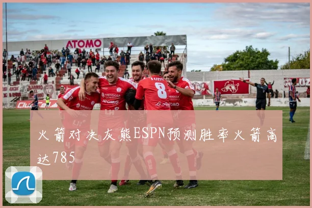 火箭对决灰熊ESPN预测胜率火箭高达785