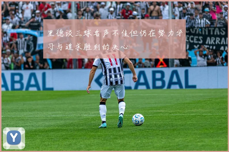 里德谈三球名声不佳但仍在努力学习与追求胜利的决心