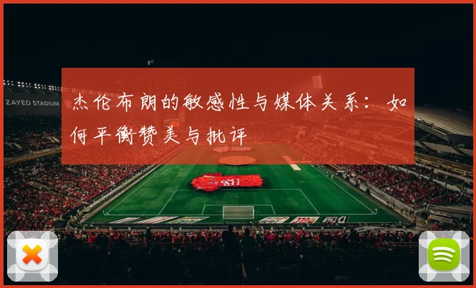 杰伦布朗的敏感性与媒体关系：如何平衡赞美与批评